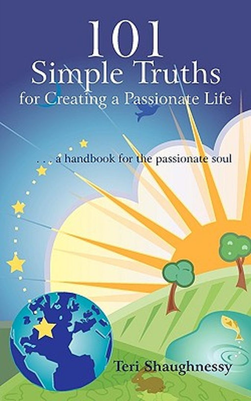 101 Simple Truths for Creating a Passionate Life: . . . a Handbook for the Passionate Soul by Shaughnessy, Teri