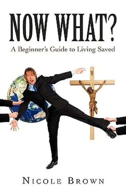 Now What?: A Beginner's Guide to Living Saved by Nicole Brown