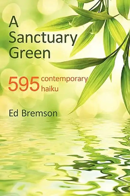 A Sanctuary Green: 595 Contemporary Haiku by Bremson Ed Bremson