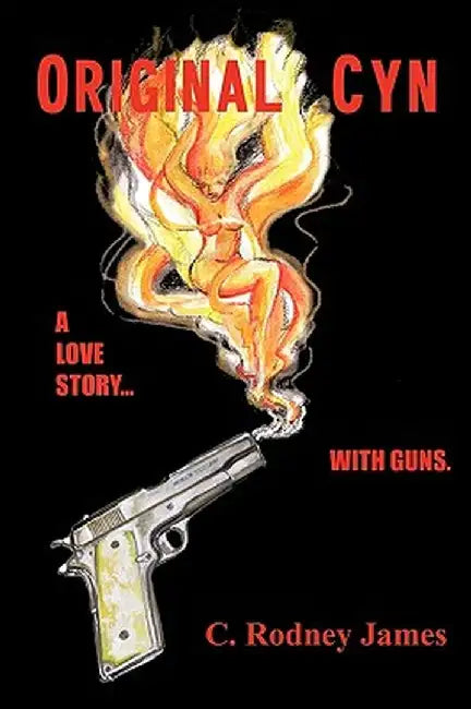 Original Cyn: A Love Story... with Guns by C. Rodney James
