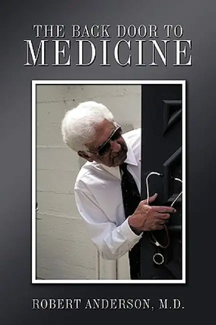 The Back Door to Medicine: An Embedded Anthropologist Tells All by Anderson M. D. Robert Anderson M. D.