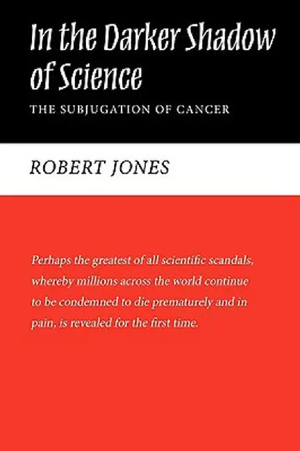 In the Darker Shadow of Science: The Subjugation of Cancer by N. Jones Robert N. Jones