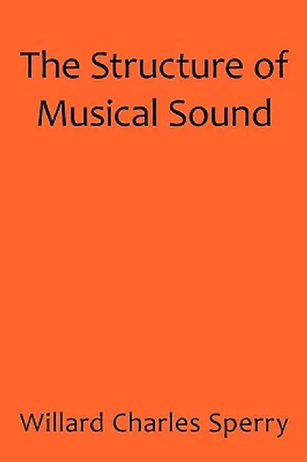 The Structure of Musical Sound by Charles Sperry Willard Charles Sperry