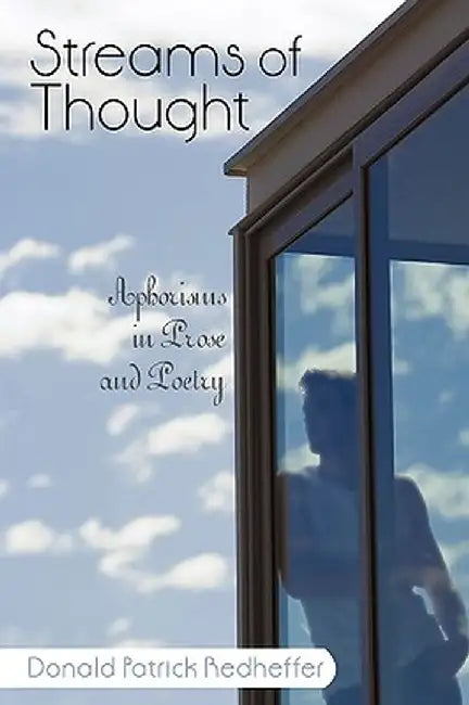 Streams of Thought: Aphorisms in Prose and Poetry by Patrick Redhef Donald Patrick Redheffer