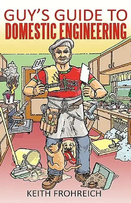 Guy's Guide to Domestic Engineering by Keith Frohreich