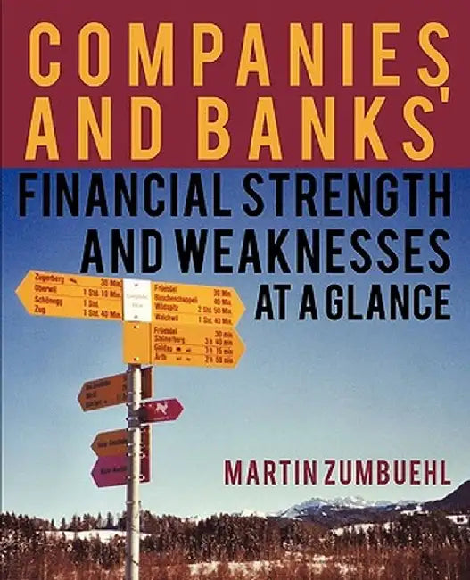 Companies and Banks' Financial Strength and Weaknesses at a Glance by Martin Zumbuehl
