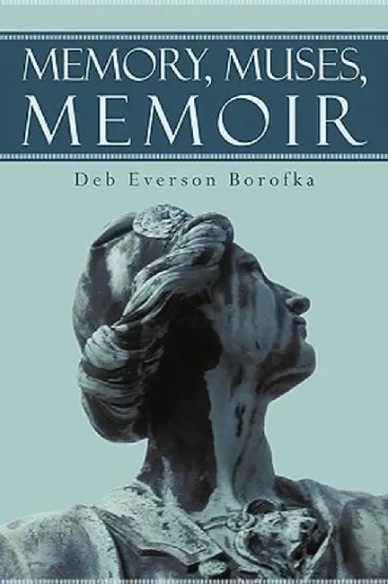 Memory, Muses, Memoir by Everson Borofka Deb Everson Borofka