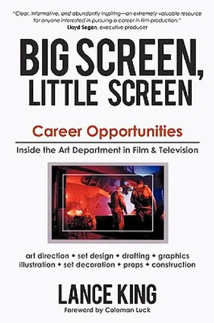 Big Screen, Little Screen: Career Opportunities Inside the Art Department in Film & Television by Lance King Byron Lance King