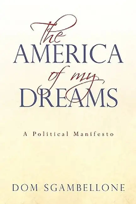 The America of My Dreams: A Political Manifesto by Sgambellone Dom Sgambellone