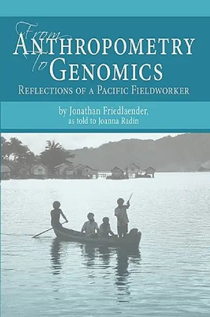 From Anthropometry to Genomics: Reflections of a Pacific Fieldworker by Jonathan S. Friedlaender