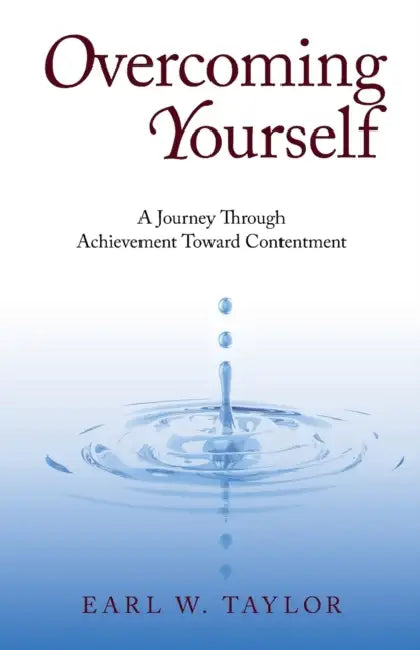 Overcoming Yourself: A Journey Through Achievement Toward Contentment by Earl W. Taylor