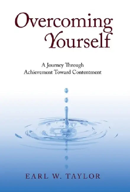 Overcoming Yourself: A Journey Through Achievement Toward Contentment by Earl W. Taylor