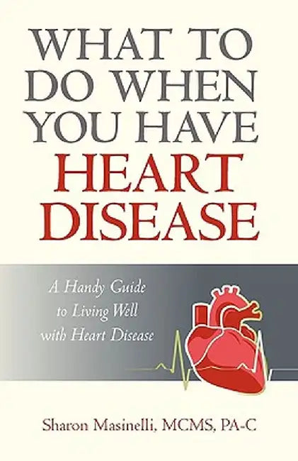 What to Do When You Have Heart Disease: A Handy Guide to Living Well with Heart Disease by Masinelli Mc Sharon Masinelli McMs Pa-C