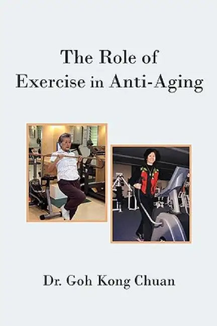 The Role of Exercise in Anti-Aging by Goh Kong Chuan