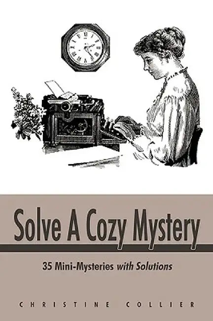 Solve a Cozy Mystery: 35 Mini-Mysteries with Solutions by Collier Christine Collier