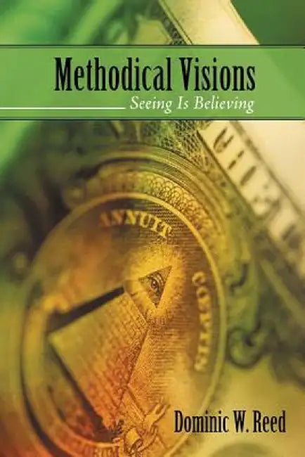 Methodical Visions: Seeing Is Believing by W. Reed Dominic W. Reed