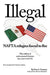 Illegal: NAFTA Refugees Forced to Flee by A. Geniesse Peter a. Geniesse