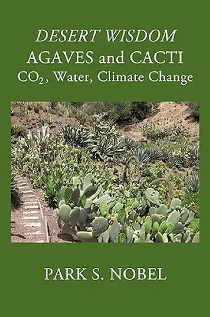 Desert Wisdom/Agaves and Cacti: : Co2, Water, Climate Change by S. Nobel Park S. Nobel