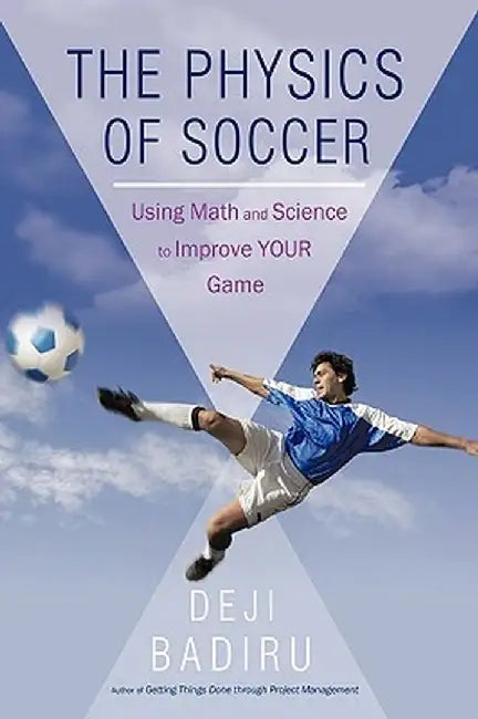 The Physics of Soccer: Using Math and Science to Improve Your Game by Badiru Deji Badiru