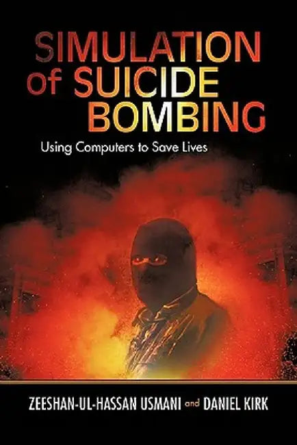 Simulation of Suicide Bombing: Using Computers to Save Lives by Zeeshan-Ul-Hassan Usmani