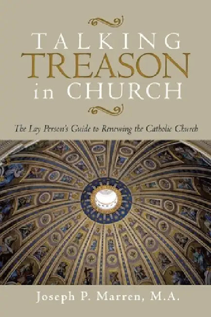 Talking Treason in Church: (The Lay Person's Guide to Renewing the Catholic Church) by Joseph P. Marren M. a.
