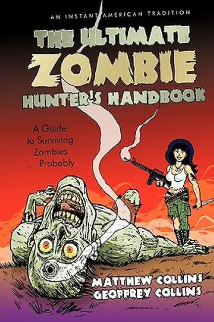 The Ultimate Zombie Hunter's Handbook: A Guide to Surviving Zombies ... Probably by Co Matthew Collins and Geoffrey Collins