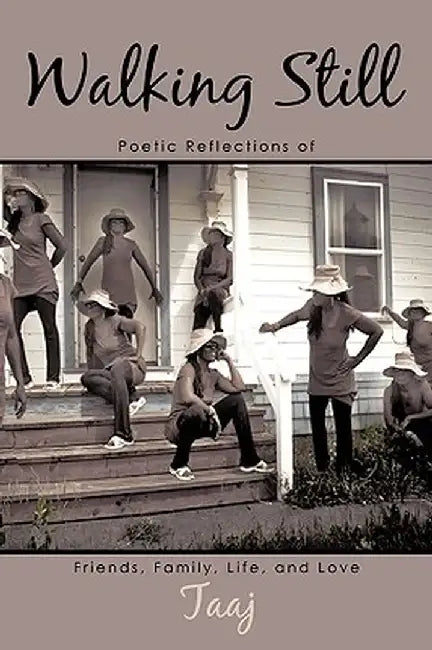 Walking Still: Poetic Reflections of Friends, Family, Life, and Love by Taaj