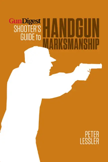 Gun Digest Shooter's Guide to Handgun Marksmanship by Peter Lessler