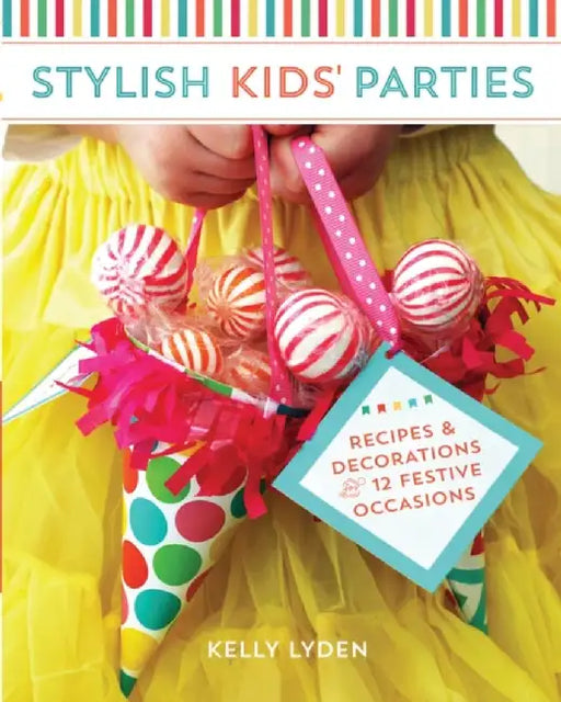Stylish Kids' Parties: Recipes and Decorations for 12 Festive Occasions by Kelly Lyden