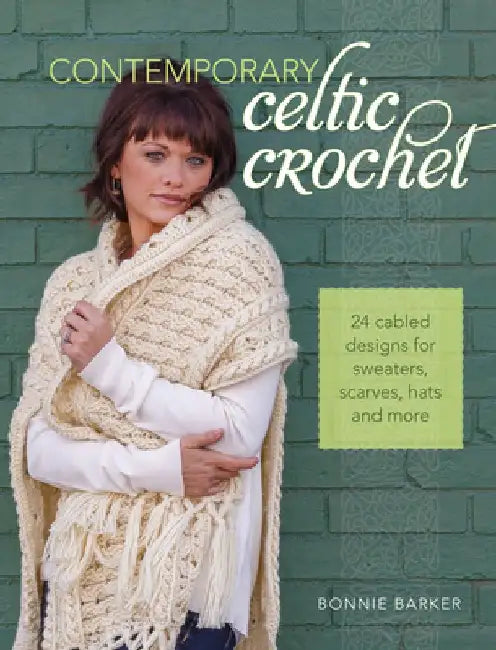 Contemporary Celtic Crochet: 24 Cabled Designs for Sweaters, Scarves, Hats and More by Bonnie Barker