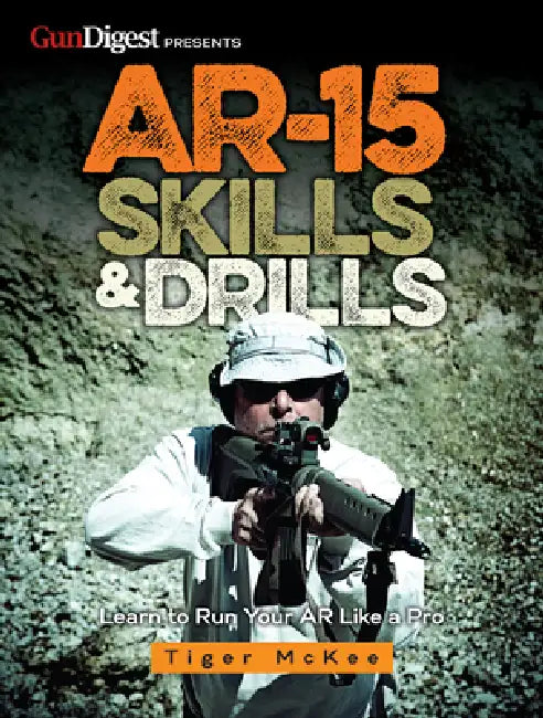 Ar-15 Skills & Drills: Learn to Run Your AR Like a Pro by Tiger McKee