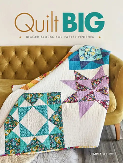 Quilt Big: Bigger Blocks for Faster Finishes by Jemima Flendt