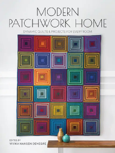 Modern Patchwork Home: Dynamic Quilts and Projects for Every Room by Vivika Hansen Denegre