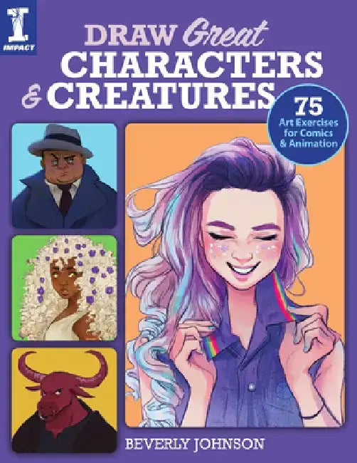 Draw Great Characters and Creatures: 75 Art Exercises for Comics and Animation by Beverly Johnson