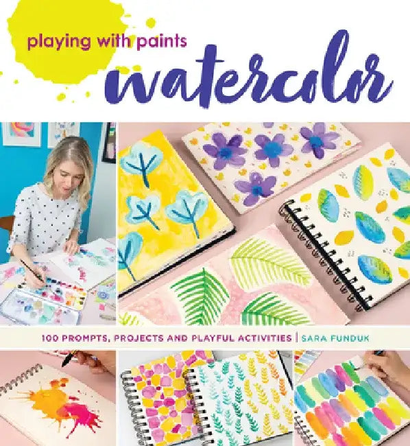 Playing with Paints - Watercolor: 100 Prompts, Projects and Playful Activities by Sara Funduk