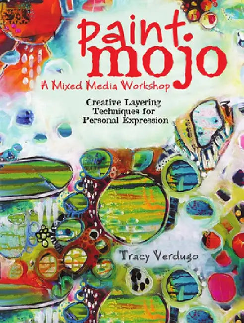 Paint Mojo - A Mixed-Media Workshop: Creative Layering Techniques for Personal Expression by Tracy Verdugo