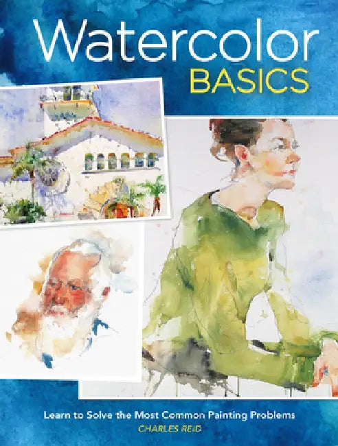 Charles Reid's Watercolor Basics: Learn to Solve the Most Common Painting Problems by Charles Reid