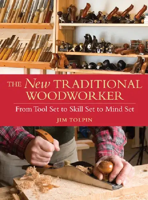 The New Traditional Woodworker: From Tool Set to Skill Set to Mind Set by Jim Tolpin