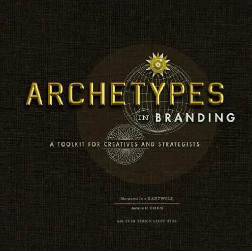 Archetypes in Branding: A Toolkit for Creatives and Strategists by Margaret Hartwell