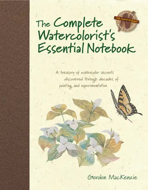 The Complete Watercolorist's Essential Notebook: A Treasury of Watercolor Secrets Discovered Through Decades of Painting and Experimentation by Gordon MacKenzie
