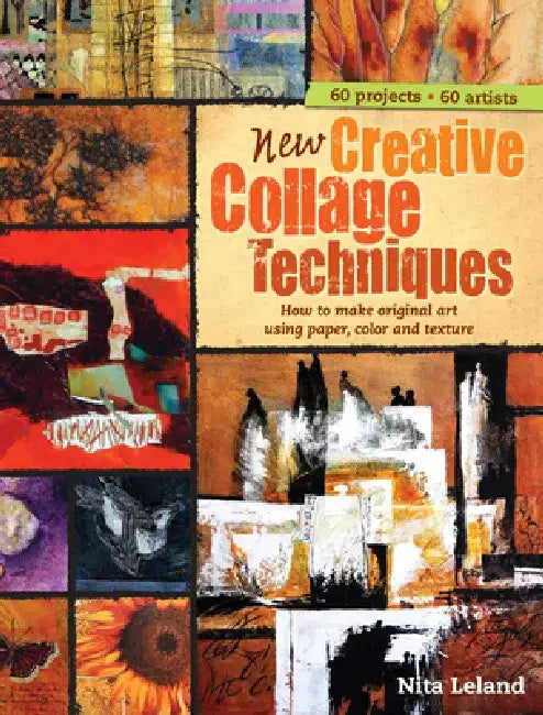New Creative Collage Techniques: How to Make Original Art Using Paper, Color and Texture by Nita Leland