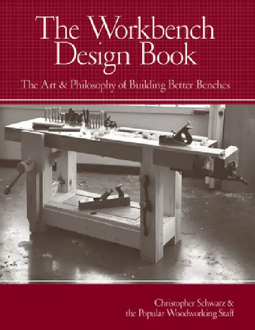 The Workbench Design Book: The Art & Philosophy of Building Better Benches by Christopher Schwarz