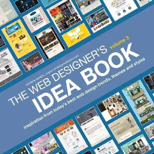 The Web Designer's Idea Book, Volume 3: Inspiration from Today's Best Web Design Trends, Themes and Styles by Patrick McNeil