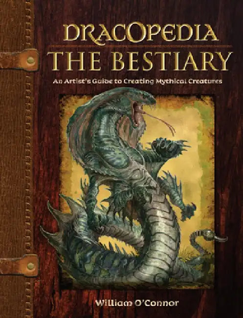 Dracopedia the Bestiary: An Artist's Guide to Creating Mythical Creatures by William O'Connor