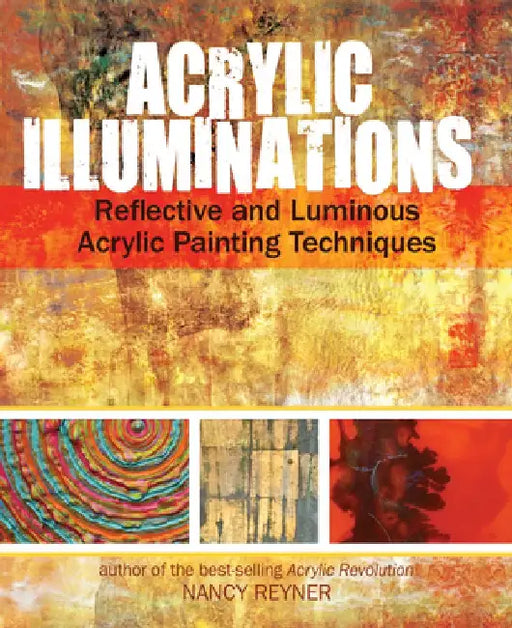 Acrylic Illuminations: Reflective and Luminous Acrylic Painting Techniques by Nancy Reyner