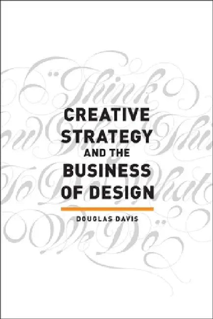 Creative Strategy and the Business of Design by Douglas Davis