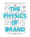 The Physics of Brand: Understand the Forces Behind Brands That Matter by Aaron Keller