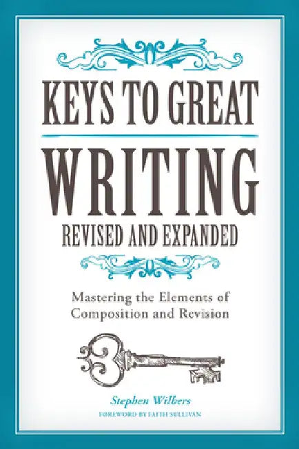 Keys to Great Writing: Mastering the Elements of Composition and Revision by Stephen Wilbers