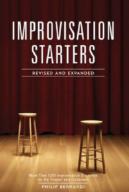 Improvisation Starters: More Than 1,000 Improvisation Scenarios for the Theater and Classroom by Philip Bernardi