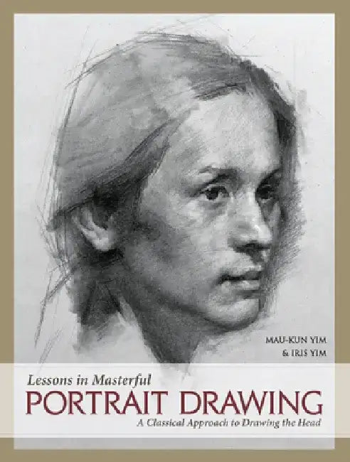 Lessons in Masterful Portrait Drawing: A Classical Approach to Drawing the Head by Mau-Kun Yim